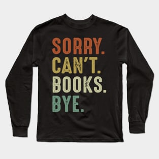 Sorry Can't Books Bye Long Sleeve T-Shirt